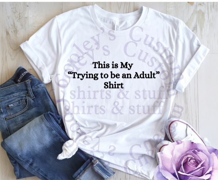 This is My "Trying to be an Adult" Shirt