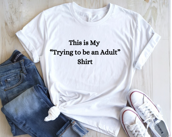 DIGITAL OR CUSTOM PRODUCT - This is My "Trying to be an Adult" Shirt