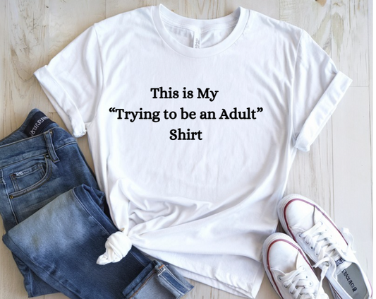 DIGITAL OR CUSTOM PRODUCT - This is My "Trying to be an Adult" Shirt